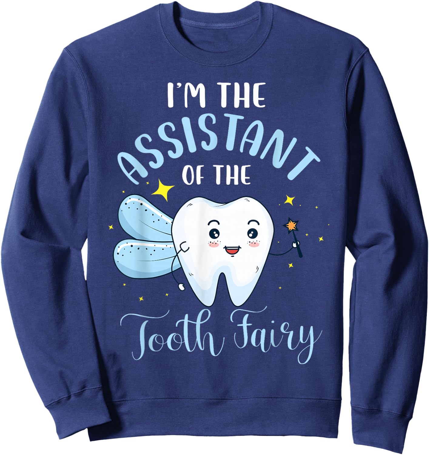 I'm The Assistant of The Tooth Fairy Dental Assistant Lover Sweatshirt - Sweatshirt | Navy