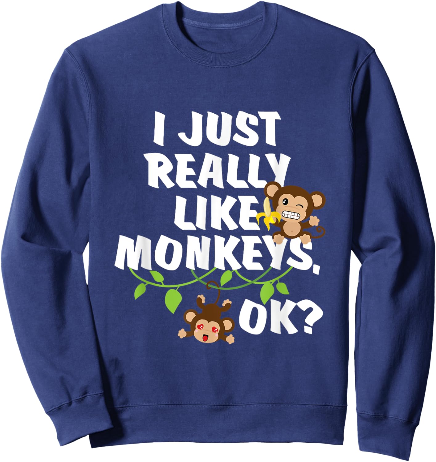 I Just Really Like Monkeys OK? Funny Monkey Gift Sweatshirt - Sweatshirt | Navy
