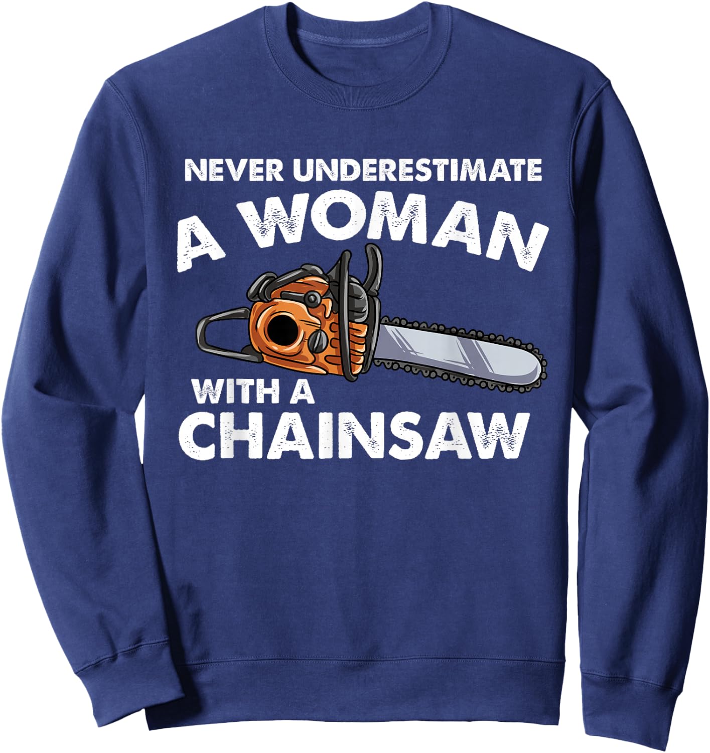 Never Underestimate A Woman With A Chainsaw Sweatshirt - Sweatshirt | Navy