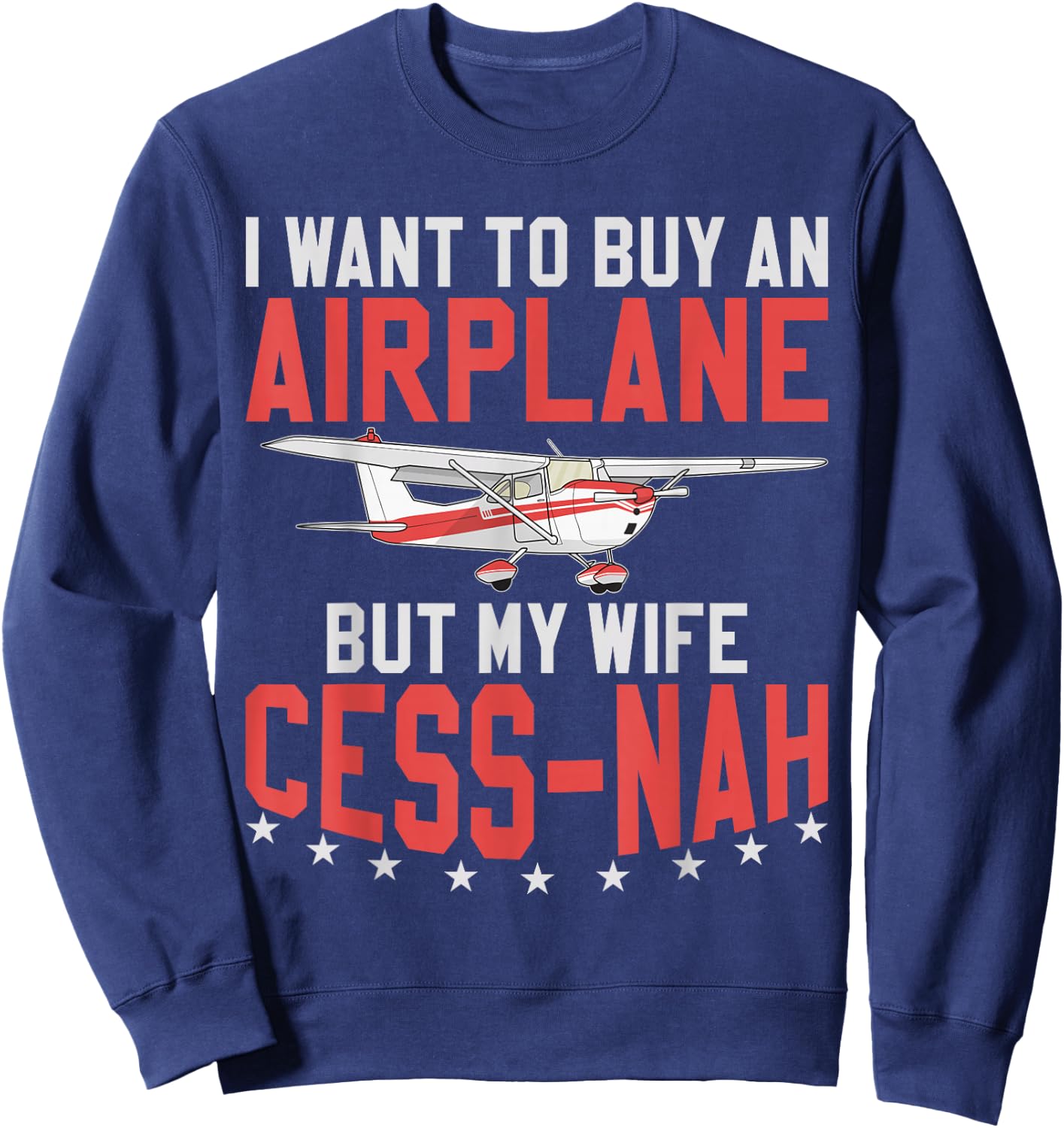 Aviator I Want To Buy An Airplane But My Wife Cess-Nah Plane Sweatshirt - Sweatshirt | Navy