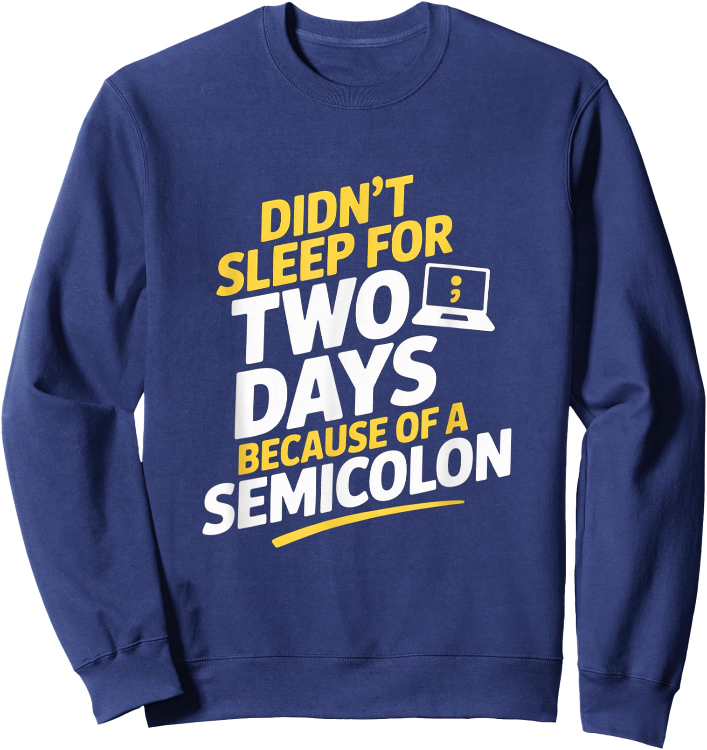 Didnt Sleep for Two Days Because of A Semicolon Programmer Sweatshirt - Sweatshirt | Navy