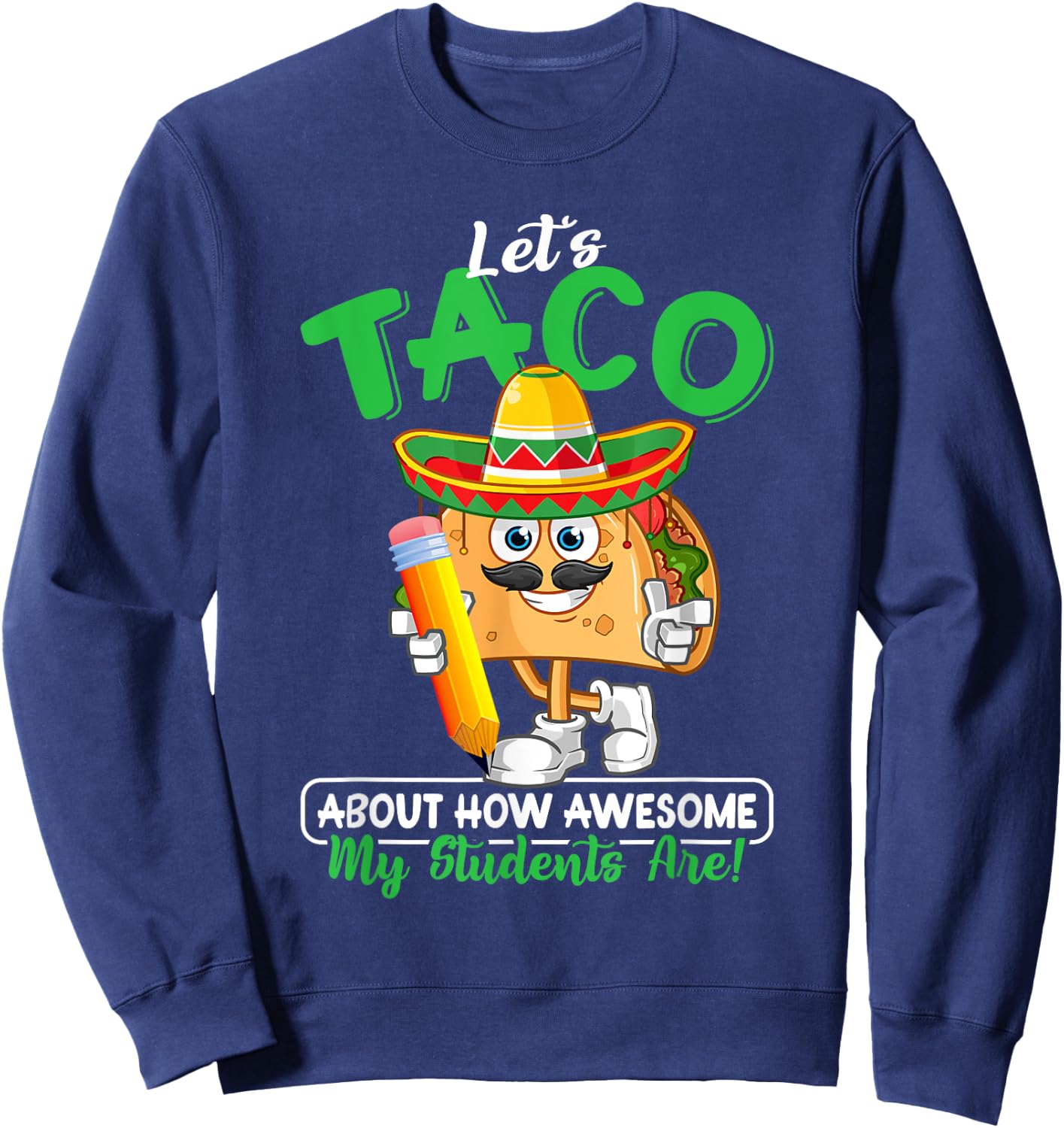 Teacher Let's Taco About How Awesome My Students Are Sweatshirt - Sweatshirt | Navy