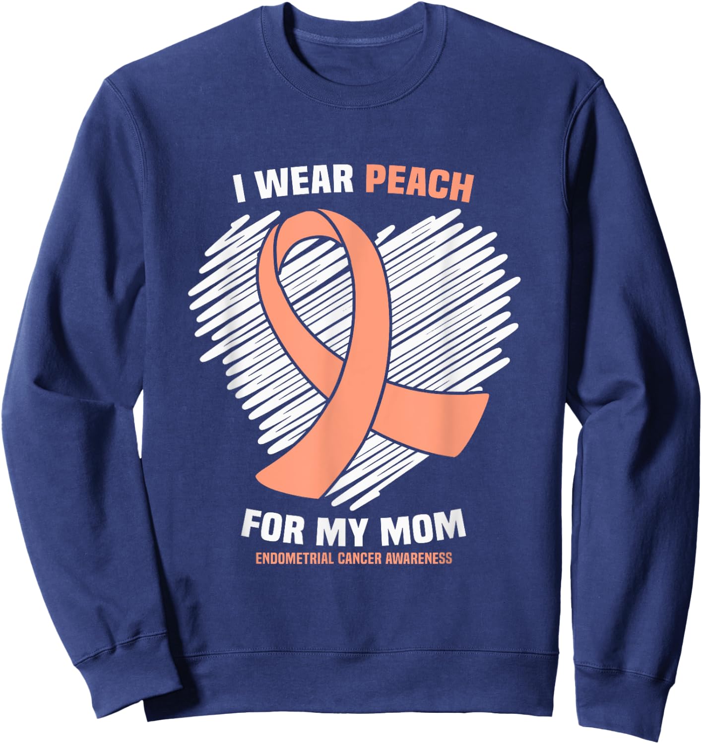 I Wear Peach For My Mom Endometrial Cancer Awareness Sweatshirt - Sweatshirt | Navy
