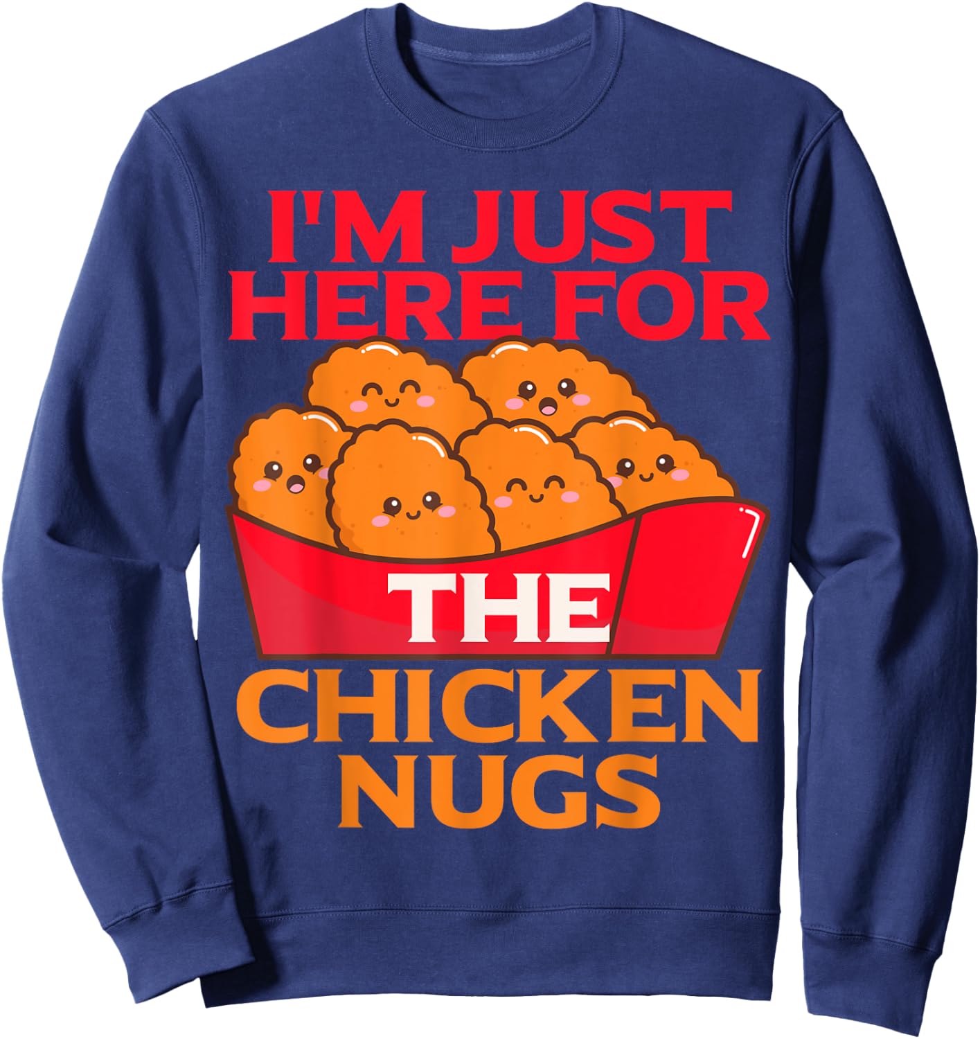 I'm Just Here For The Chicken Nuggets- Chicky Nugs Cute Fun Sweatshirt - Sweatshirt | Navy