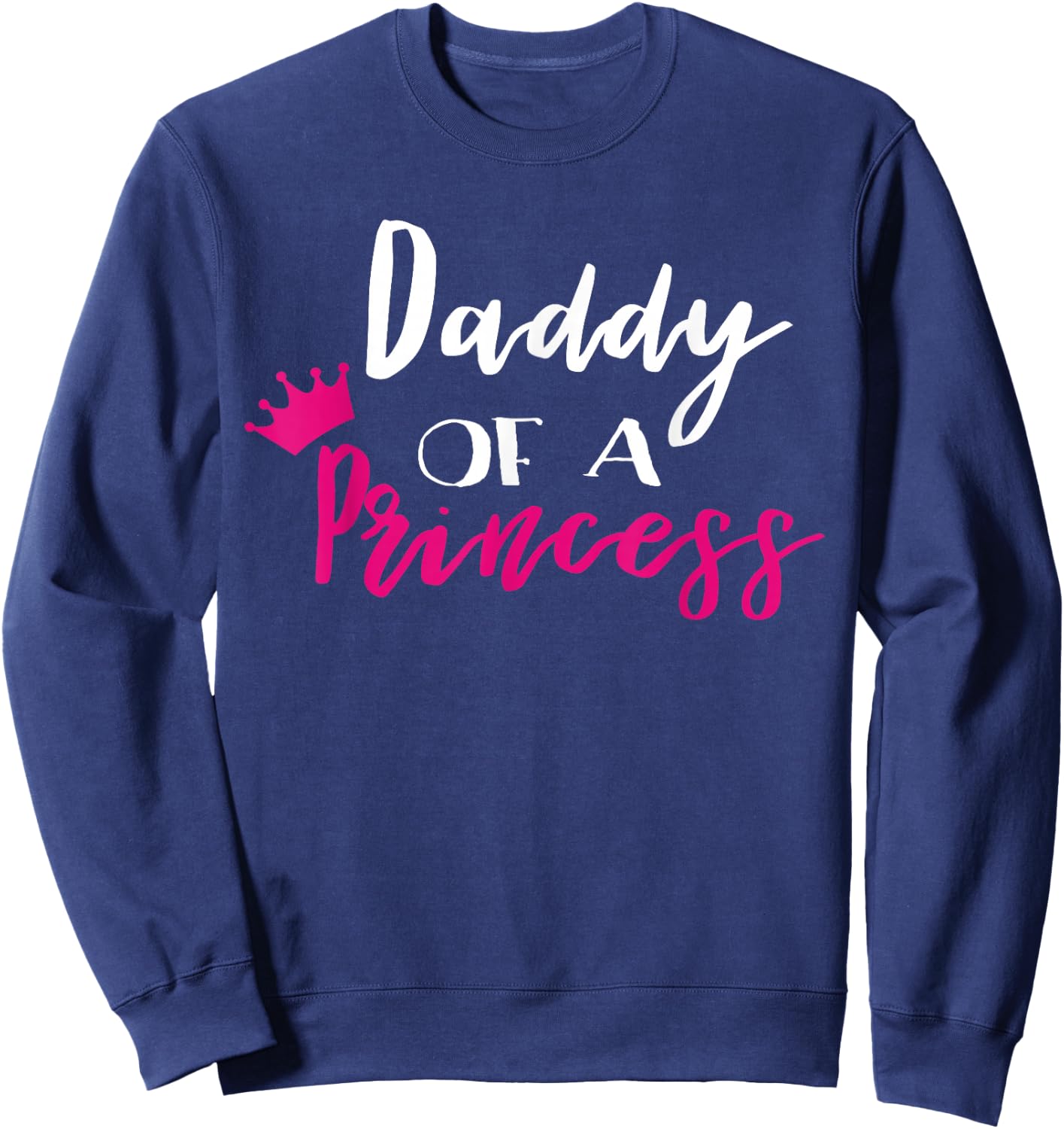 Daddy Of A Princess Funny Fathers Day Dad Sweatshirt - Sweatshirt | Navy