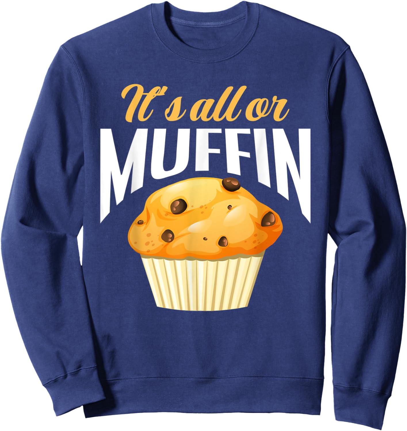 It's All Or Muffin Funny Baker Baking Muffin Lover Sweatshirt - Sweatshirt | Navy
