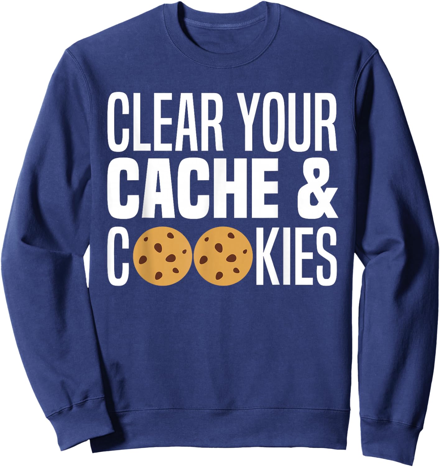 Clear Your Cache & Cookies Funny IT Computer Geek Tech Nerd Sweatshirt - Sweatshirt | Navy