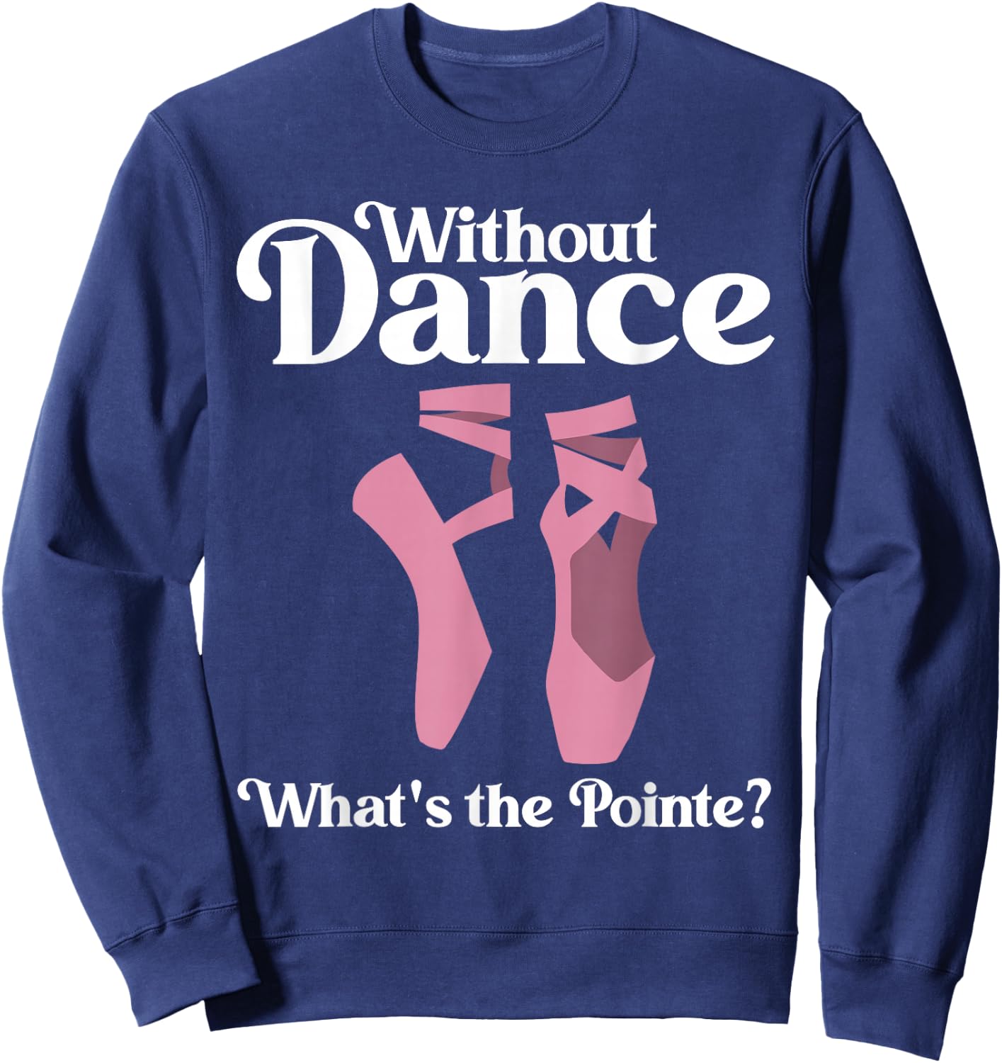 Funny Ballet Pointe for Ballerina Ballet Dancer Girls Women Sweatshirt - Sweatshirt | Navy