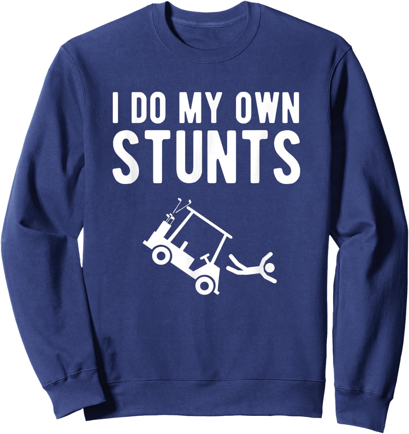 I Do My Own Stunts funny golf cart Sweatshirt - Sweatshirt | Navy