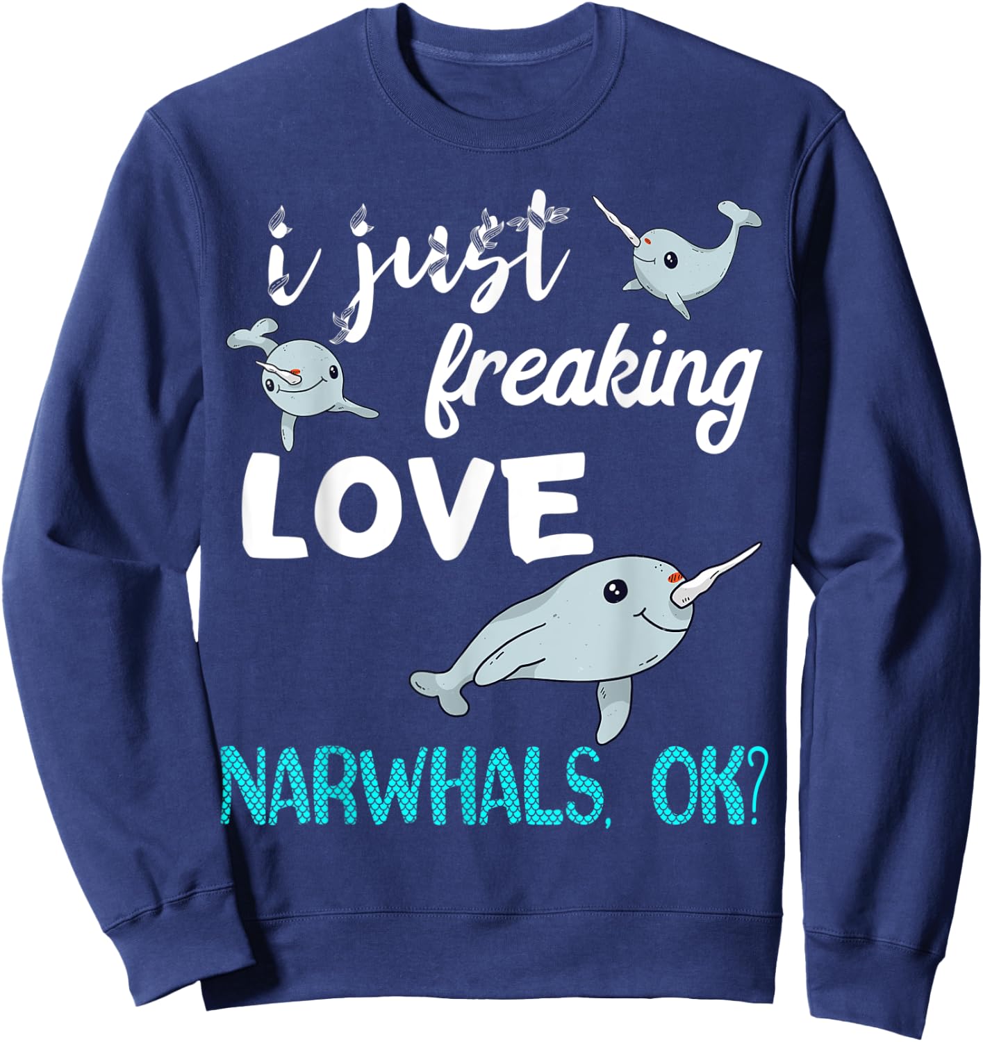 I Just Freaking Love Narwhals Whale Fish Ocean Mammal Lover Sweatshirt - Sweatshirt | Navy