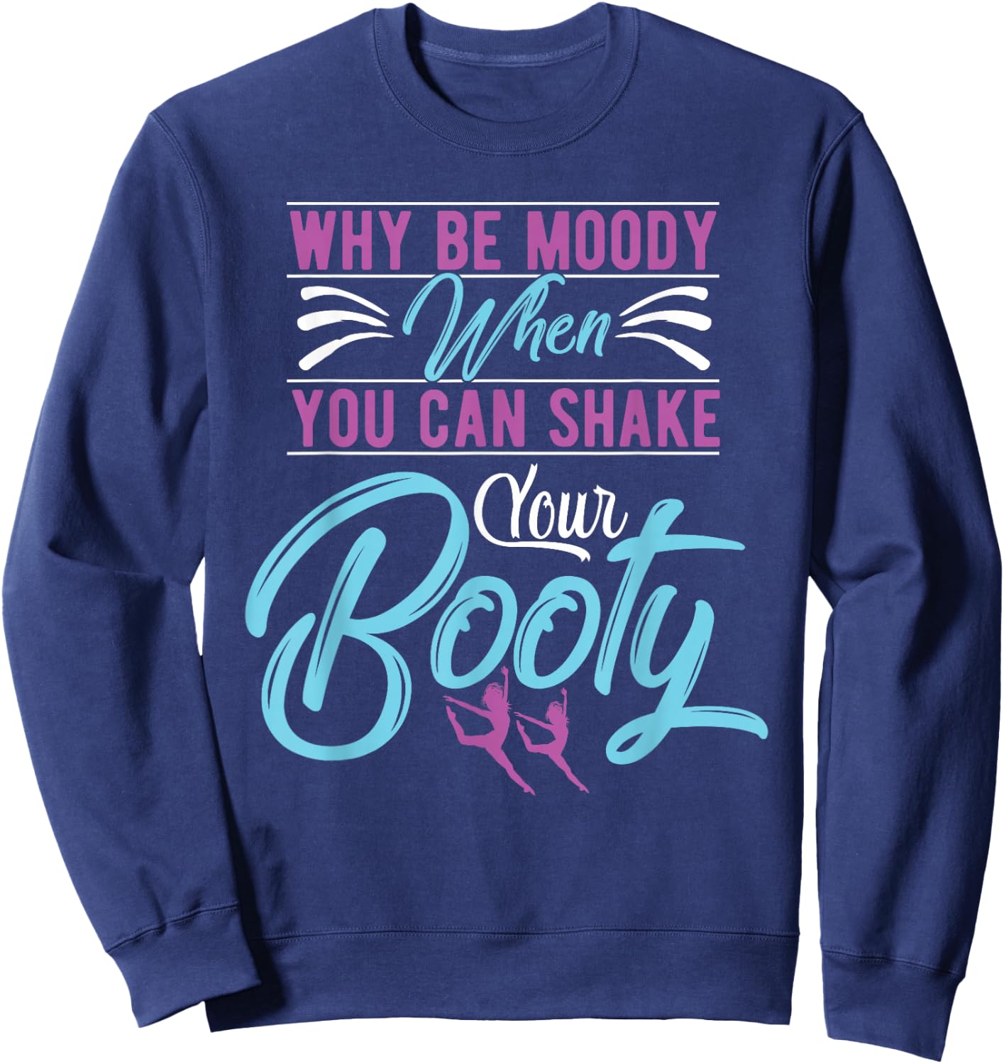Why Be Moody When You Can Shake Your Booty Dancing Sweatshirt - Sweatshirt | Navy
