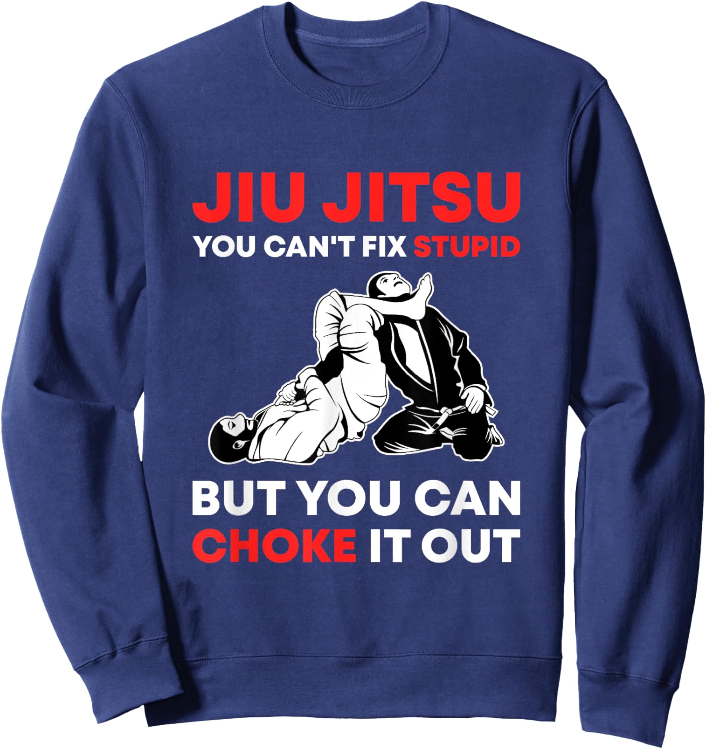 Jiu Jitsu Can't Fix Stupid But You Can Choke It Funny BJJ Sweatshirt - Sweatshirt | Navy