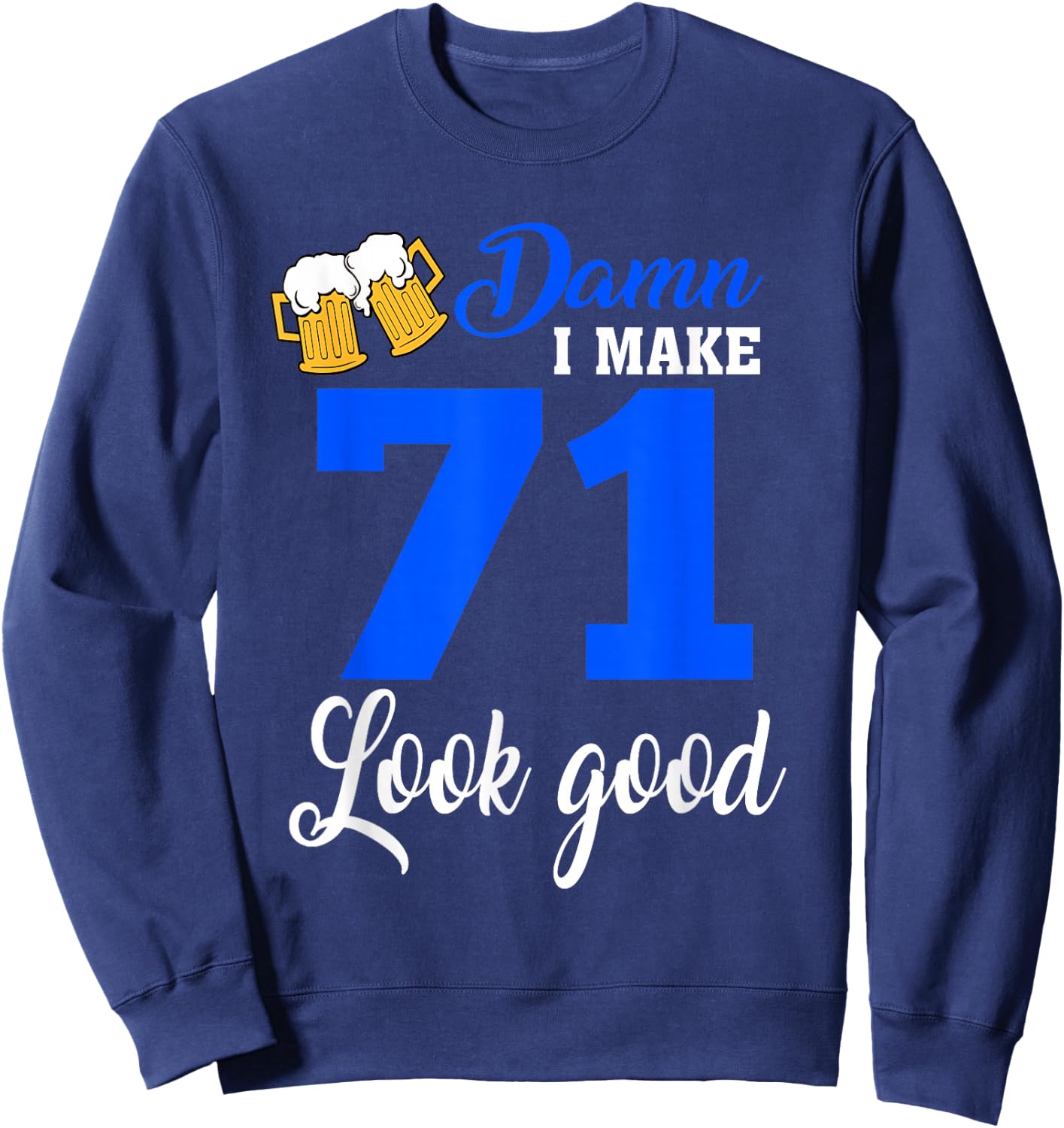 Damn I Make 71 Look Good, Funny 71st Birthday Sweatshirt - Sweatshirt | Navy