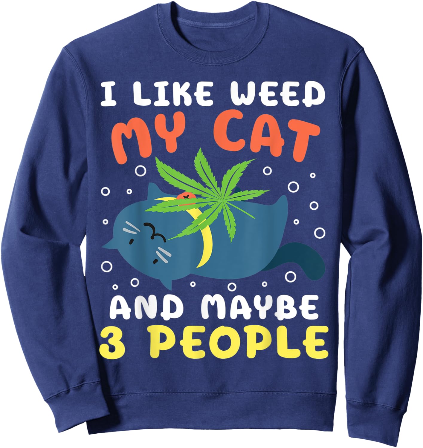 I Like Weed My Cat Maybe 3 People Marijuana Weed Cannbis Sweatshirt - Sweatshirt | Navy