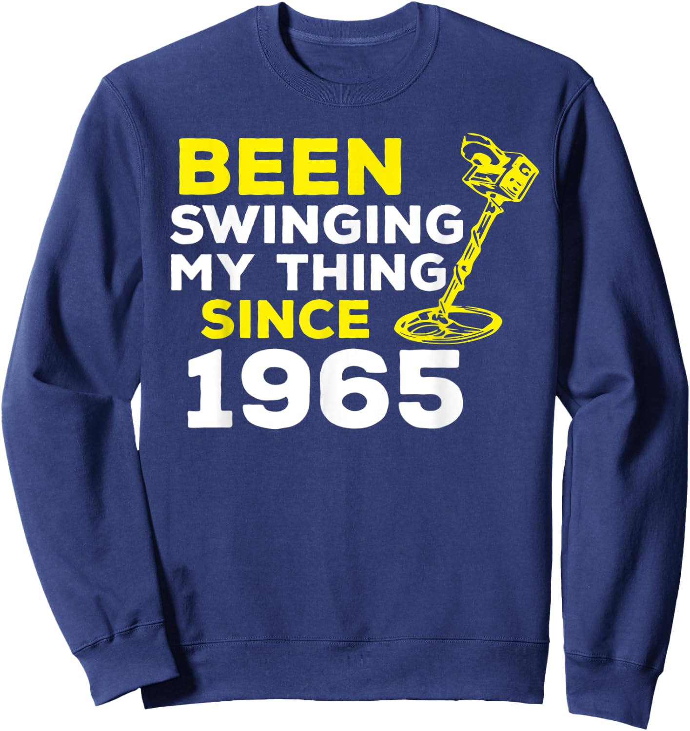 Funny Been Swinging My Thing Since 1965 Metal Detector Humor Sweatshirt - Sweatshirt | Navy