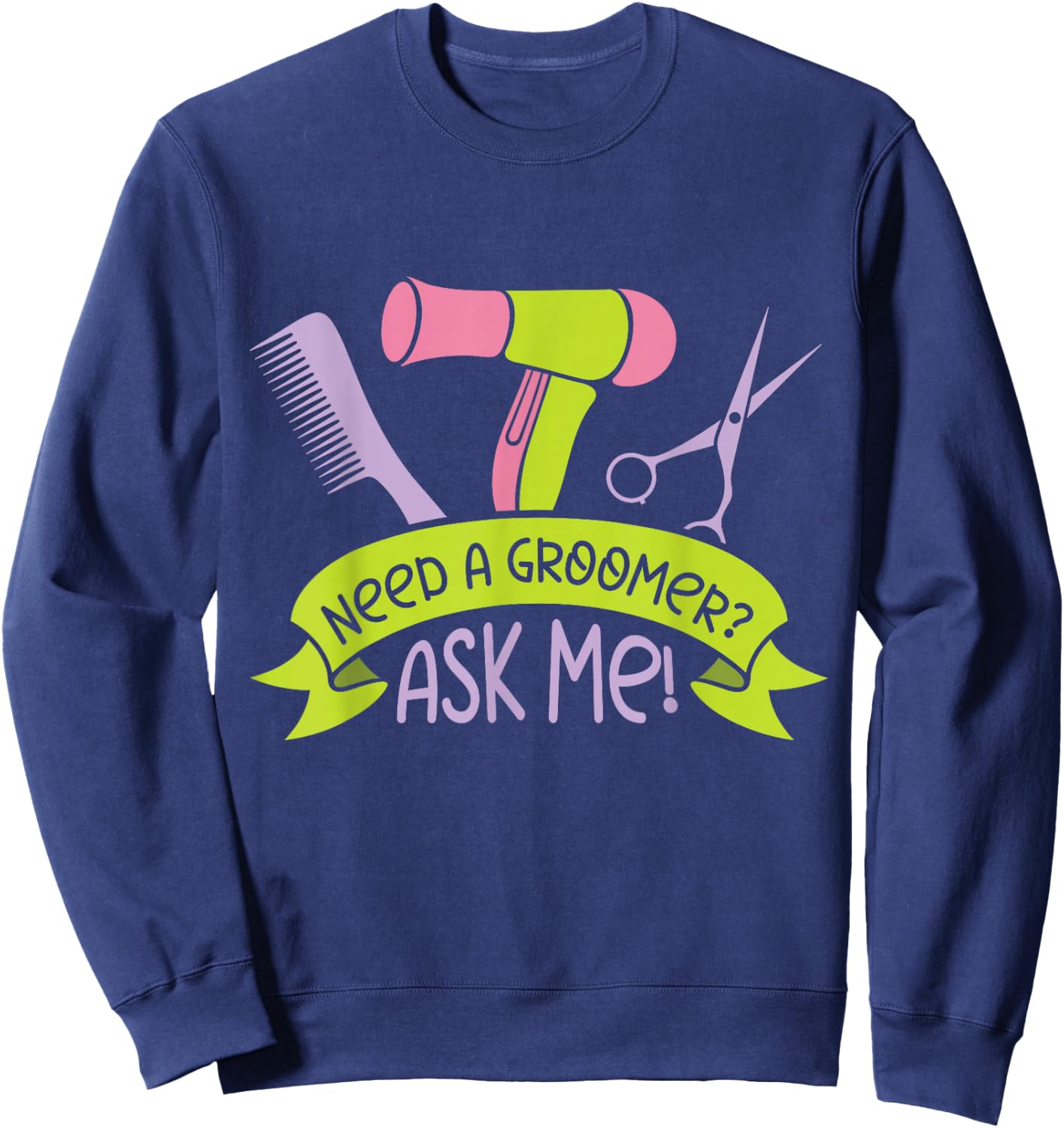Need A Groomer Ask Me Job Dog Dogs Grooming Sweatshirt - Sweatshirt | Navy