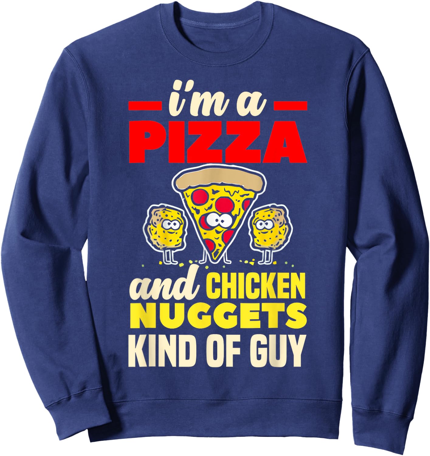 I'm A Pizza And Chicken Nuggets Kind Of Guy Funny Gift Sweatshirt - Sweatshirt | Navy