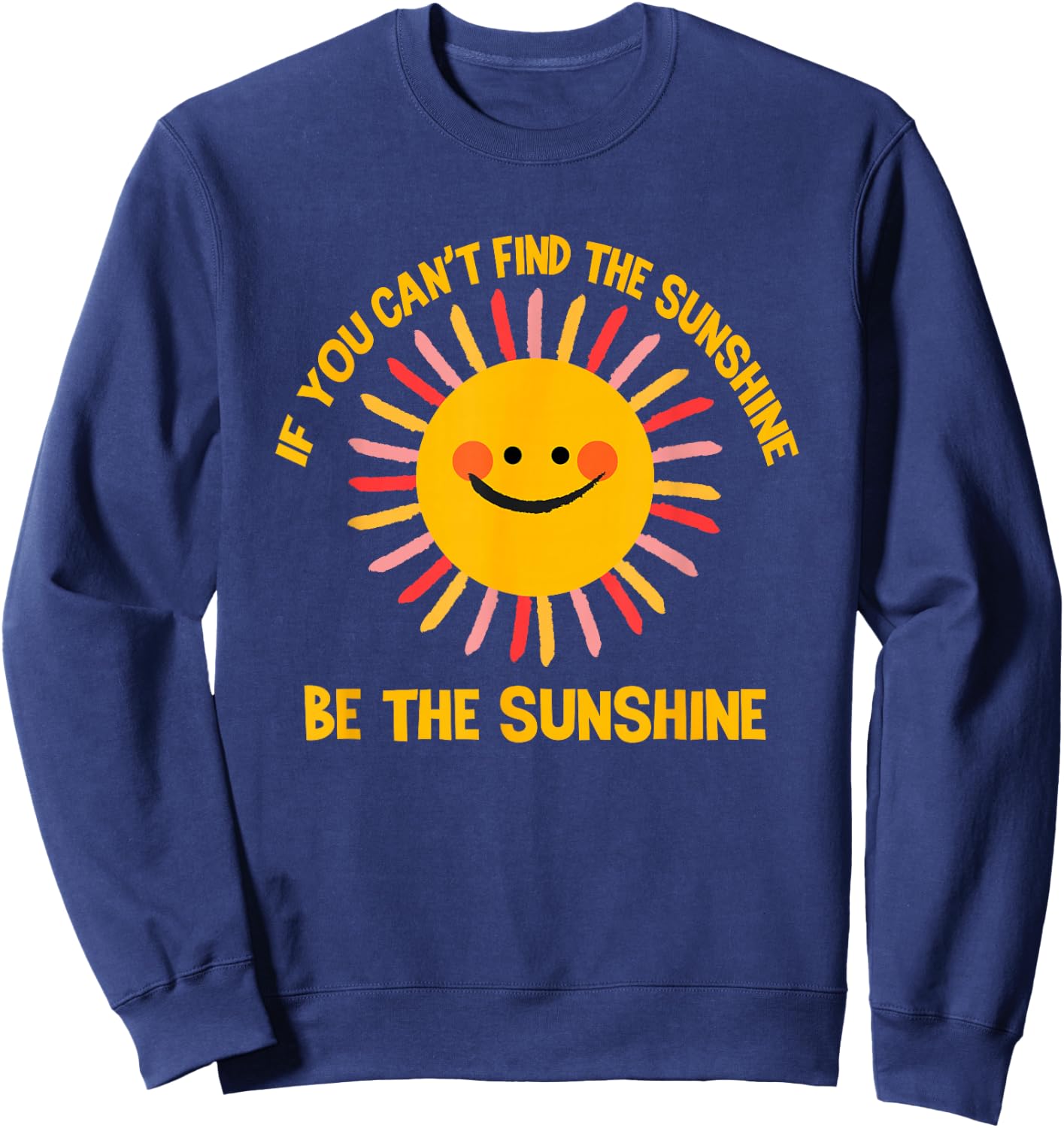 If You Can't Find the Sunshine Be The Sunshine Positive Sweatshirt - Sweatshirt | Navy