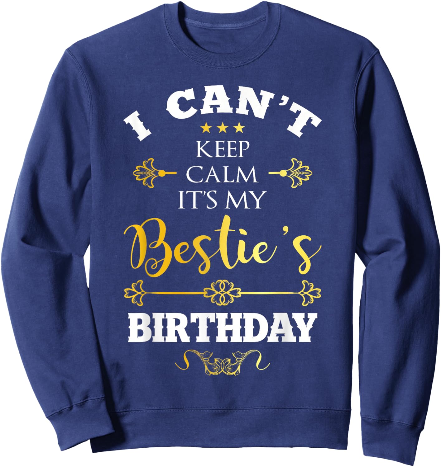 I Can't Keep Calm It's My Bestie's Birthday Funny BFF Bday Sweatshirt - Sweatshirt | Navy