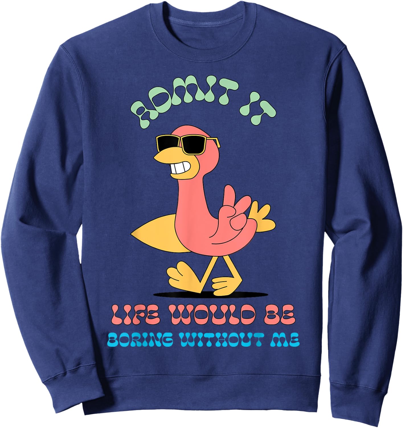 Admit It Life Would Be Boring Without Me Sweatshirt - Sweatshirt | Navy