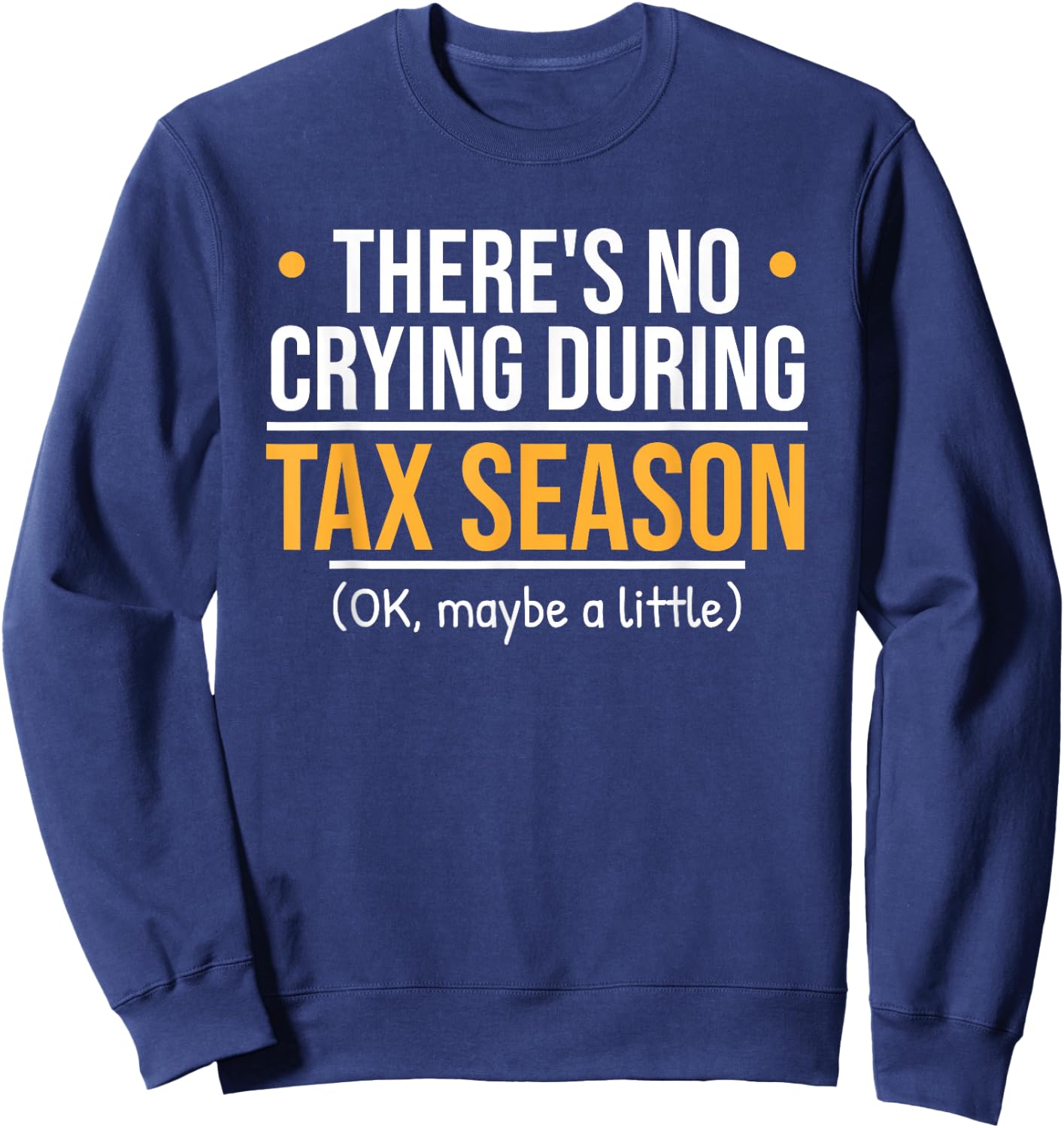 There's No Crying During Tax Season - Funny Accountant Joke Sweatshirt - Sweatshirt | Navy