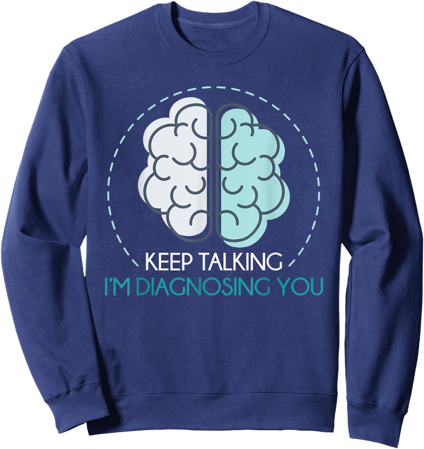 Keep Talking Im Diagnosing You Psychologist Funny Psychology Sweatshirt - Sweatshirt | Navy