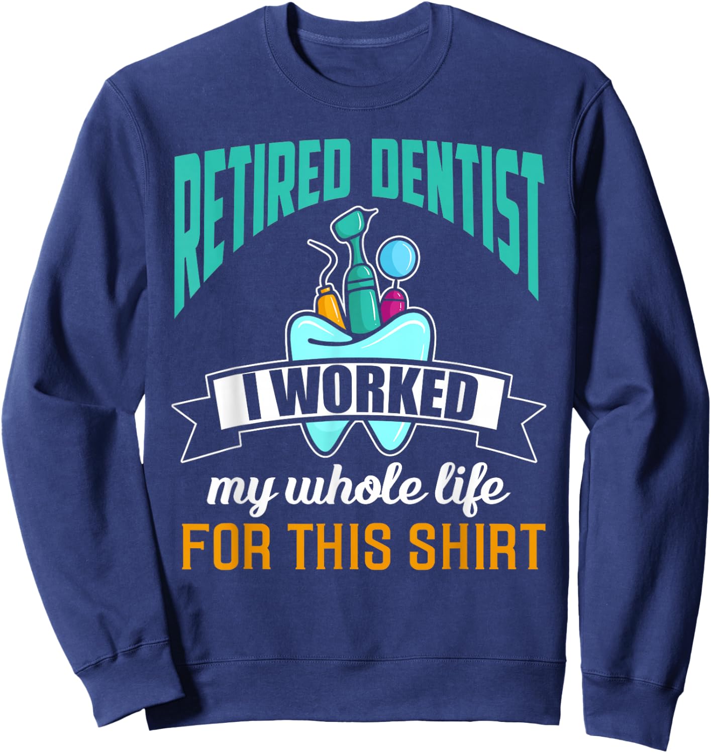 Funny Retired Dentist Shirt Humor Dentist Retirement Gift Sweatshirt - Sweatshirt | Navy