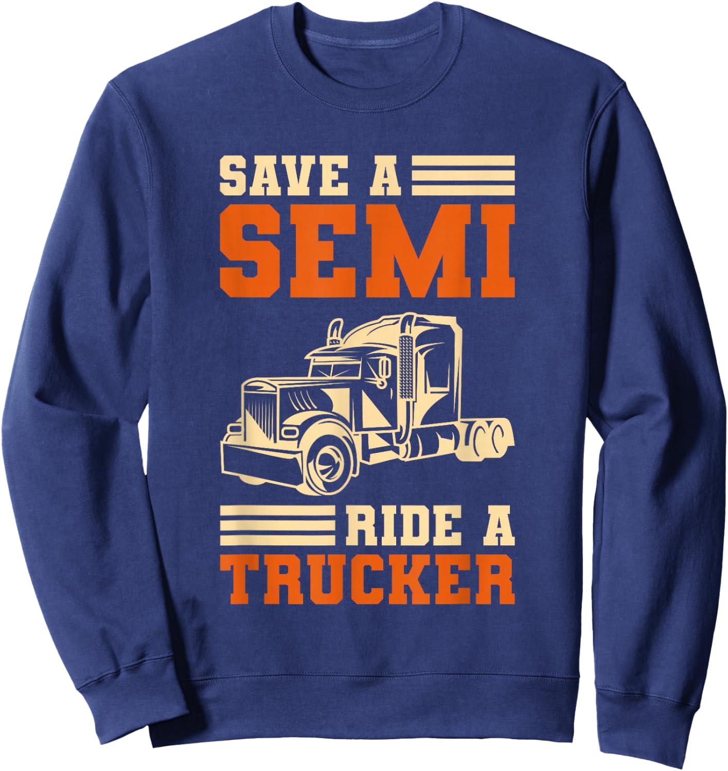 Save A Semi Ride A Trucker For Truckers Sweatshirt - Sweatshirt | Navy