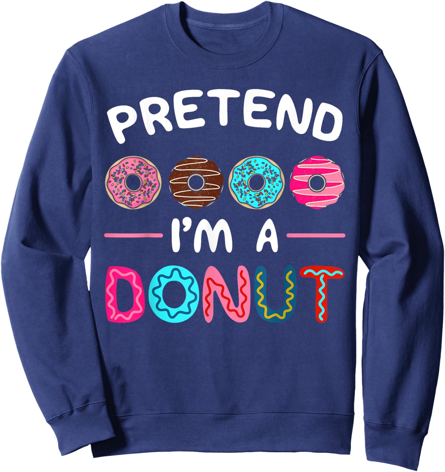Pretend I'm A Donut Costume Dessert Foodie Halloween Party Sweatshirt - Sweatshirt | Navy