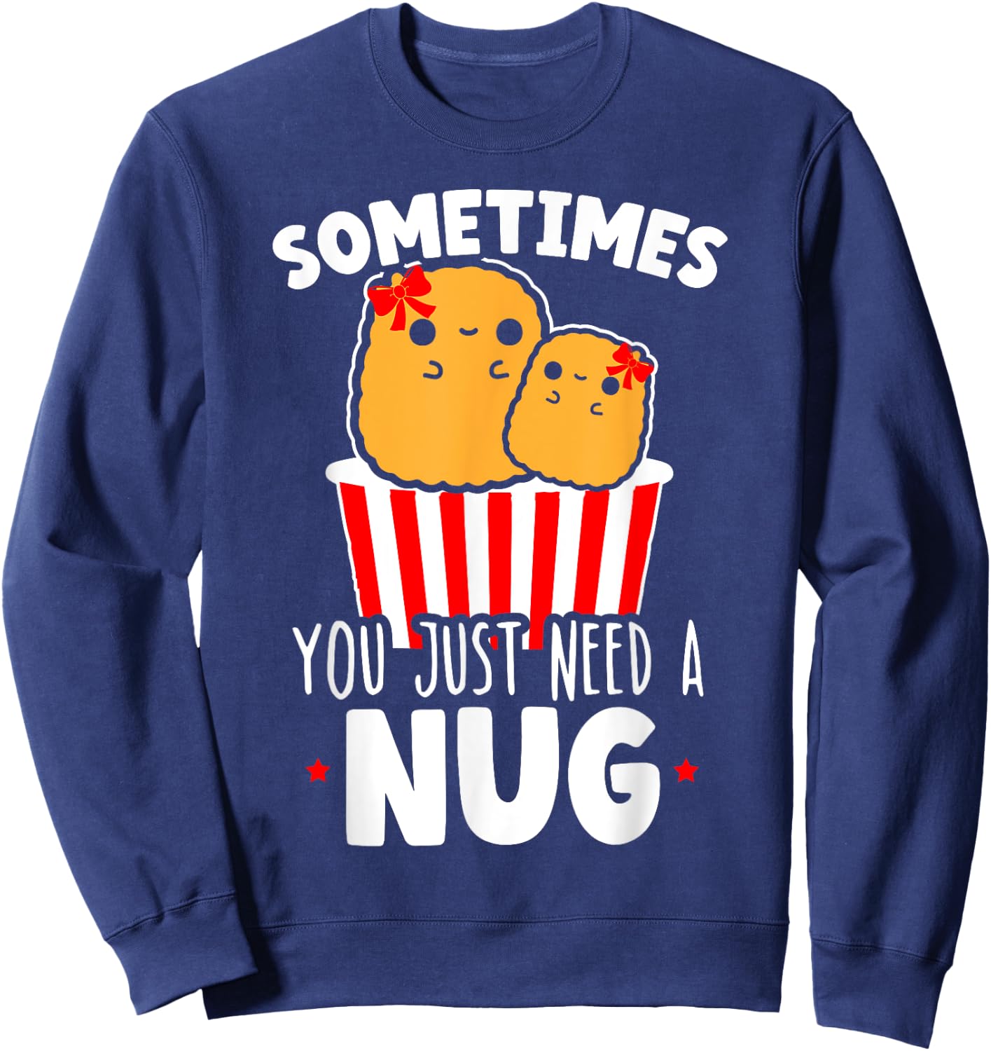 Sometimes You Just Need A Nug Foodie Nuggy Chicken Nugget Sweatshirt - Sweatshirt | Navy