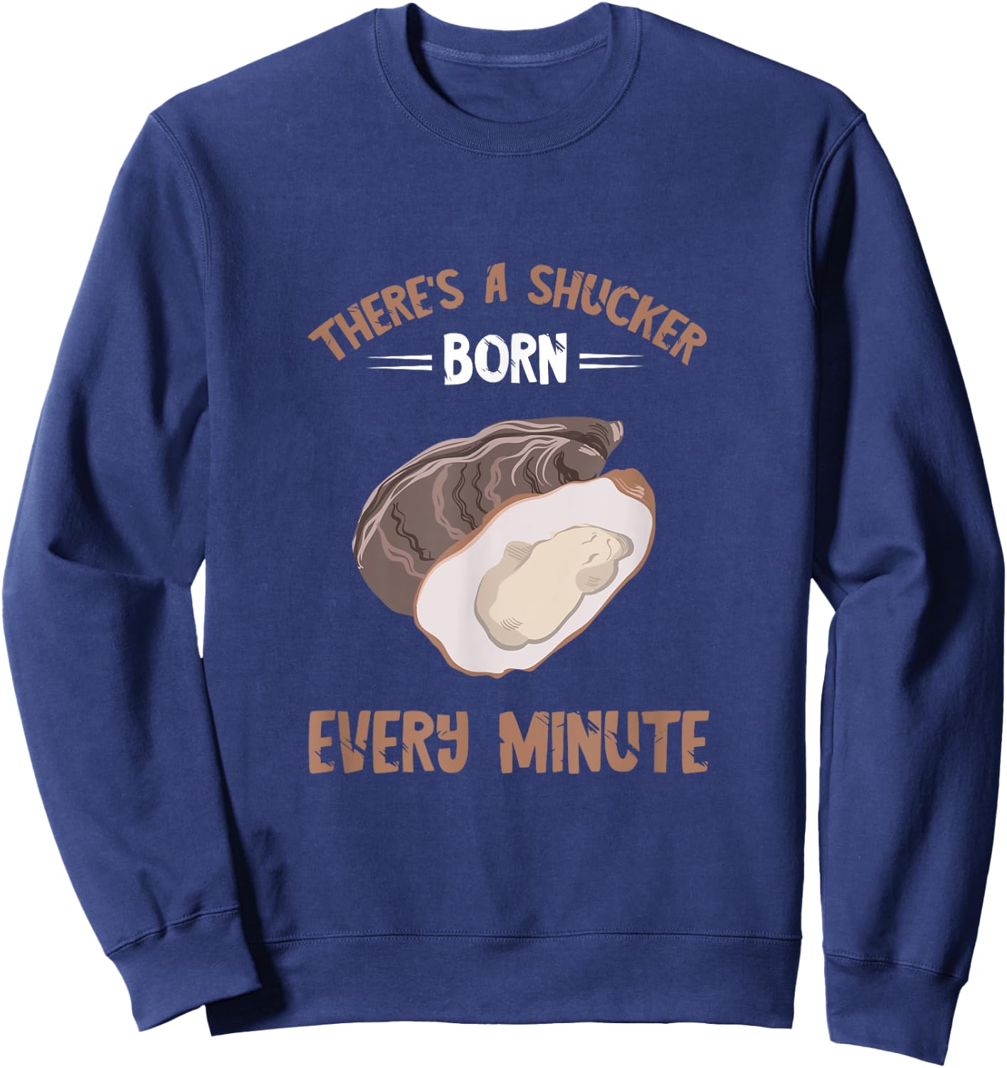 Oyster New Born Every Minute Oyster Shucking Funny Oyster Sweatshirt - Sweatshirt | Navy