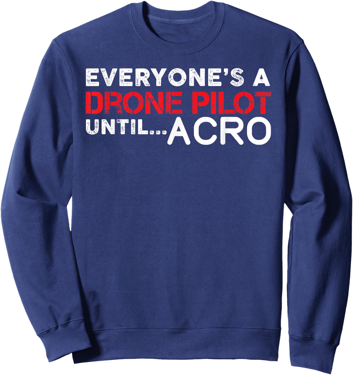 Everyones A Drone Pilot Until Acro - Funny FPV Quad Pilot Sweatshirt - Sweatshirt | Navy