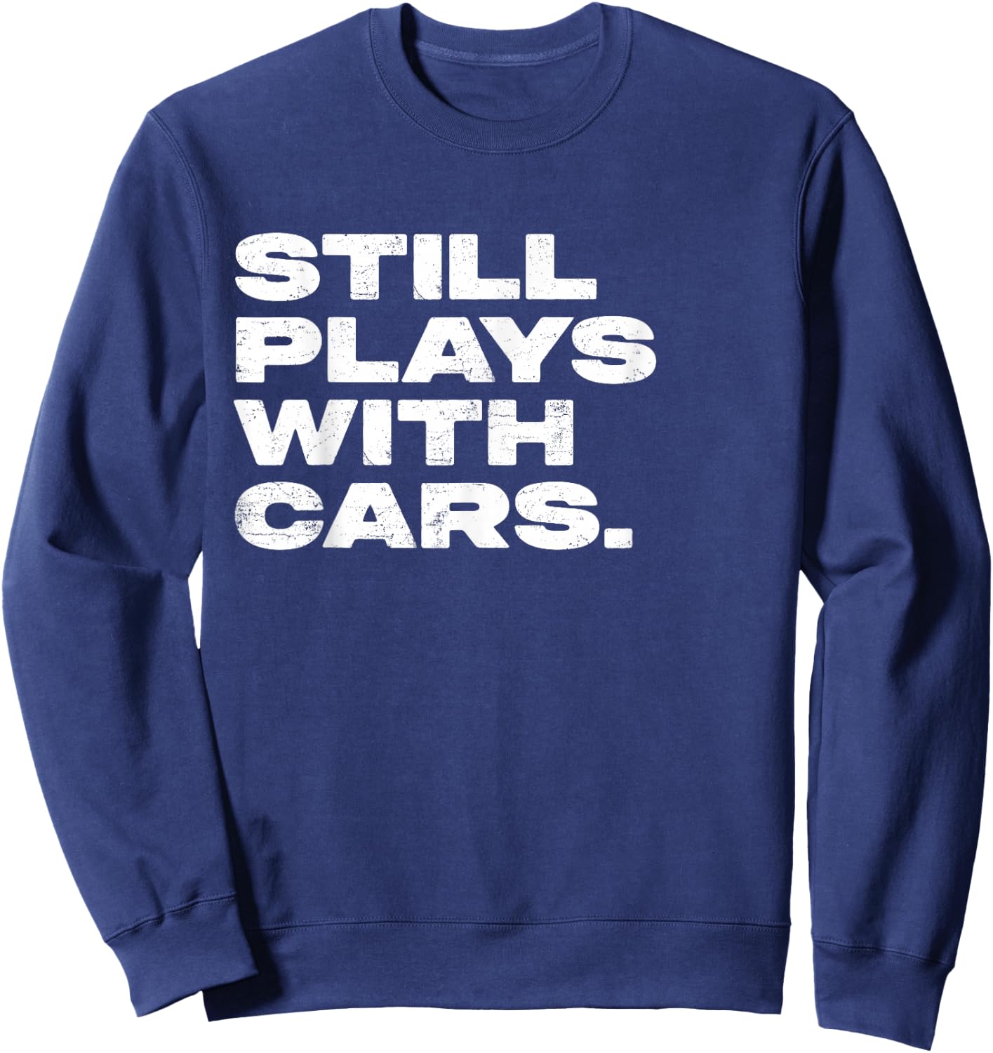 Still Plays With Cars Funny Garage Mechanic Sweatshirt - Sweatshirt | Navy