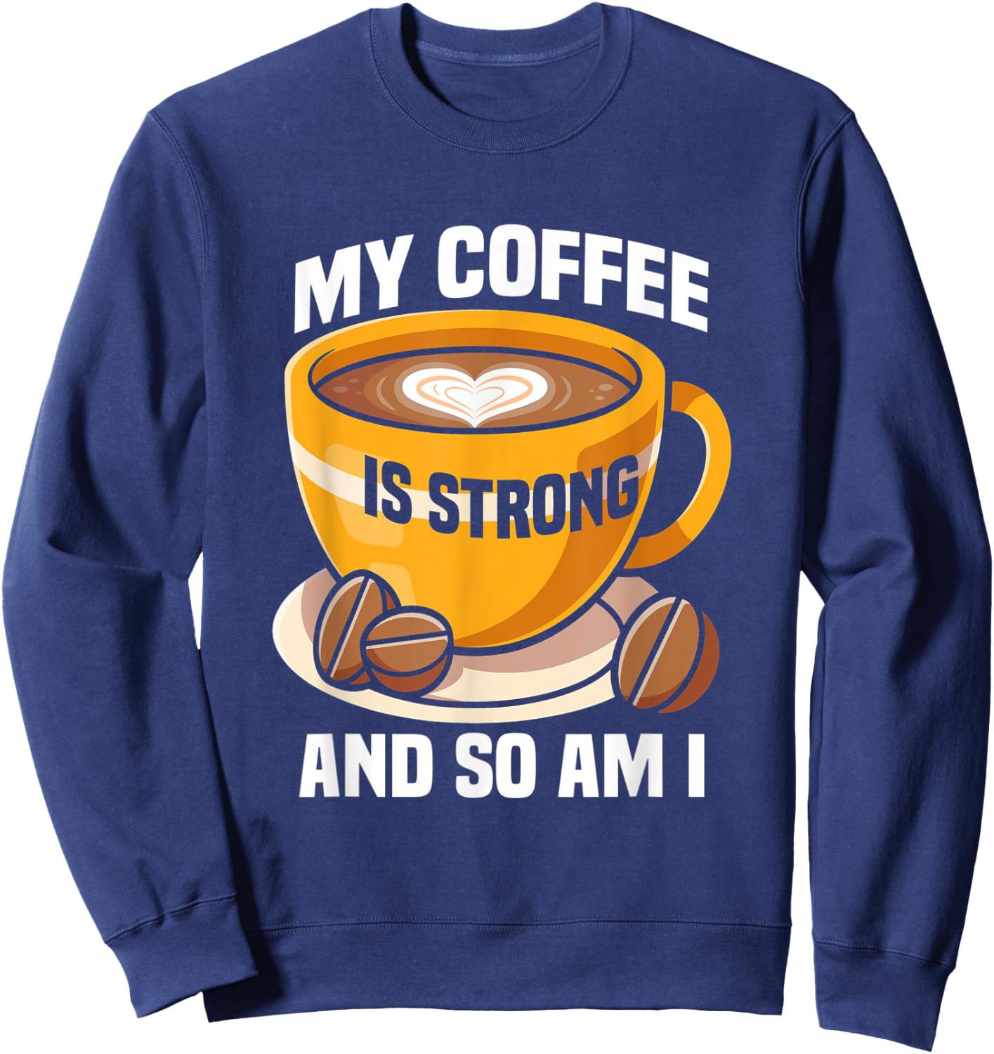My coffee is strong and so am I like Coffee Coffee Lover Sweatshirt - Sweatshirt | Navy