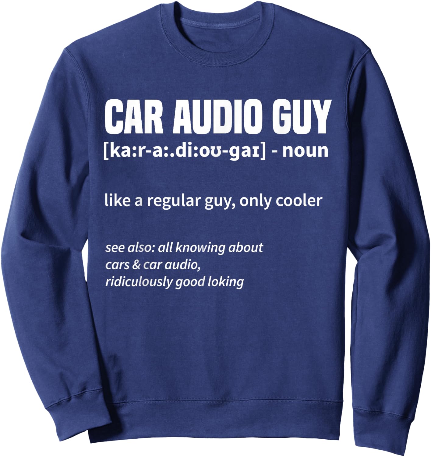 Car Audio Guy - Car Stereo Car Music Tuning Sweatshirt - Sweatshirt | Navy