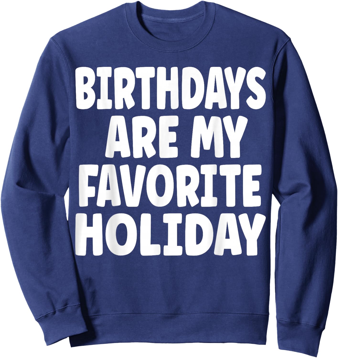 Birthdays are my Favorite Holiday Funny Birthday Sweatshirt - Sweatshirt | Navy