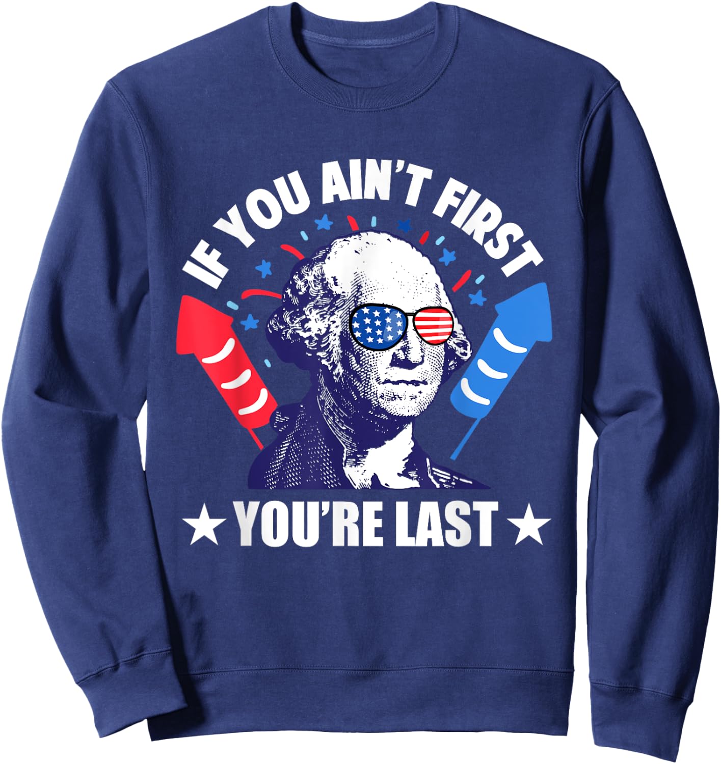 If You Ain't First You're Last George Washington 4th of July Men Sweatshirt - Sweatshirt | Navy