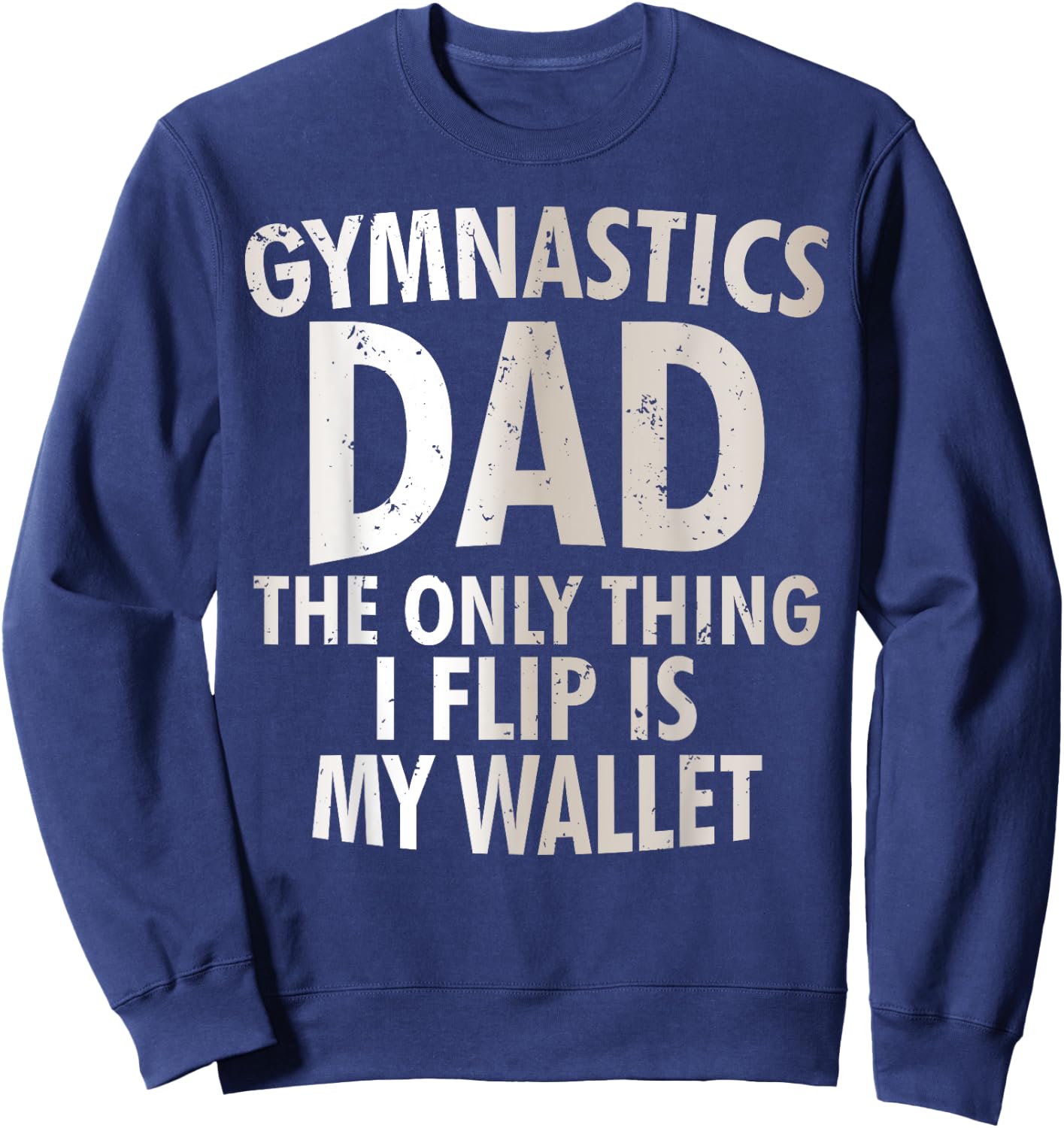 Gymnastics Dad The Only Thing I Flip Is My Wallet Sweatshirt - Sweatshirt | Navy