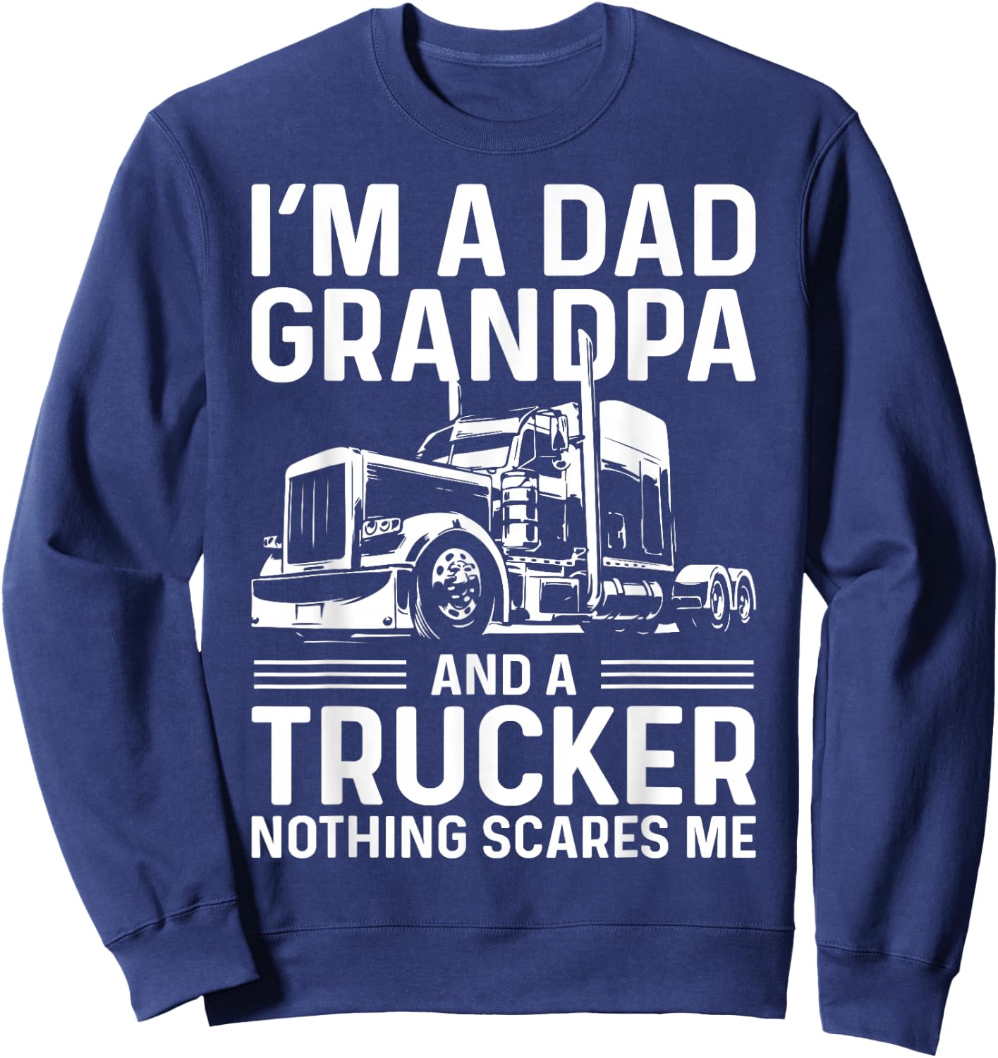 I'm A Dad, Grandpa, And A Trucker Funny Truck Driver Grandpa Sweatshirt - Sweatshirt | Navy