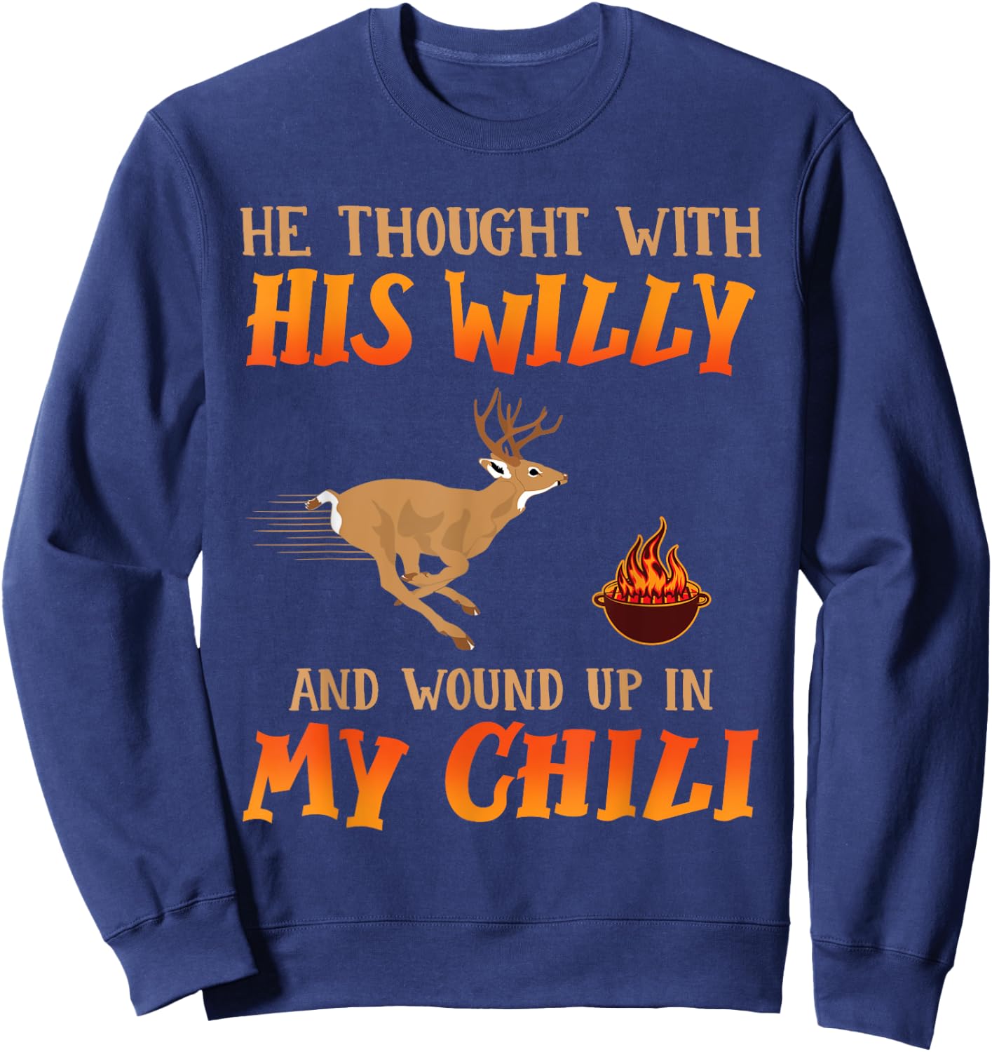 He Thought With His Willy And Wound Up In My Chili Deer Hunt Sweatshirt - Sweatshirt | Navy