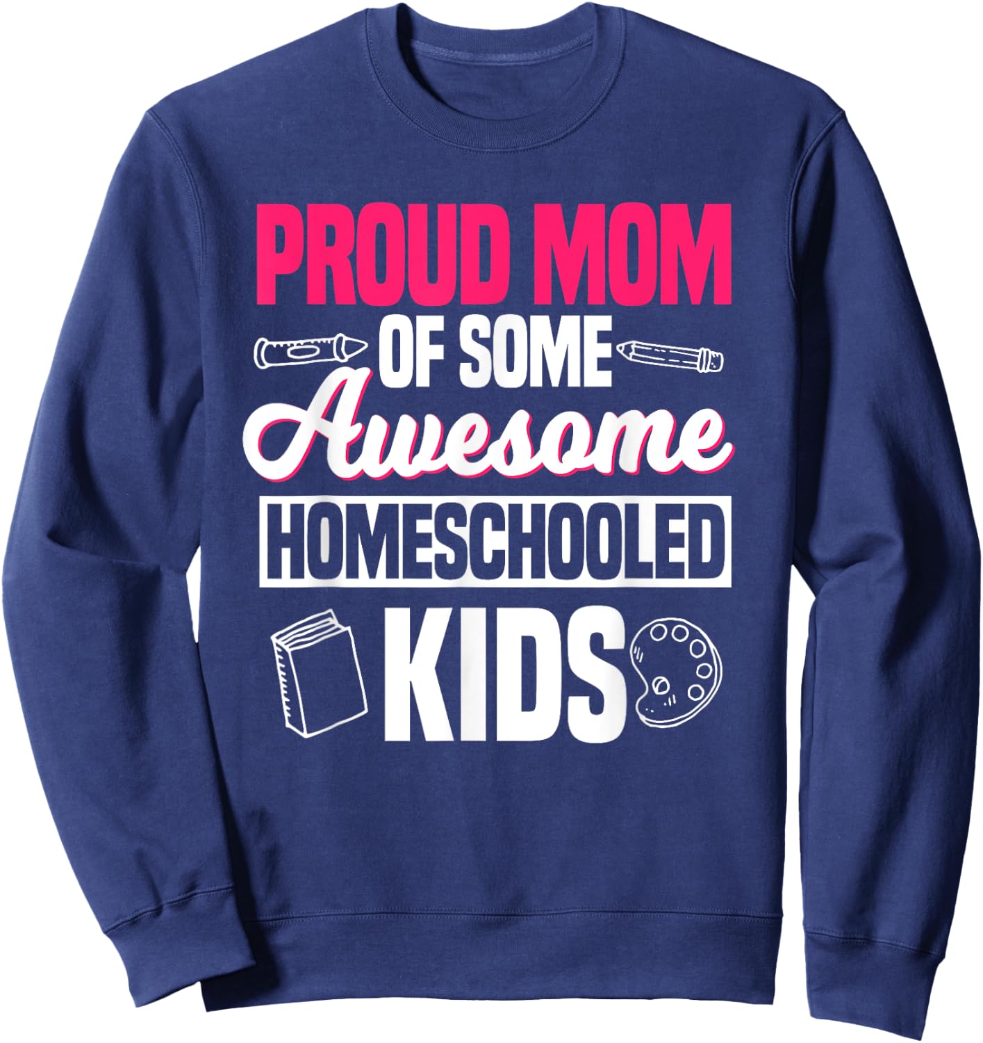 Proud Mom Of Some Awesome Homeschooled Kids Mother's Day Sweatshirt - Sweatshirt | Navy