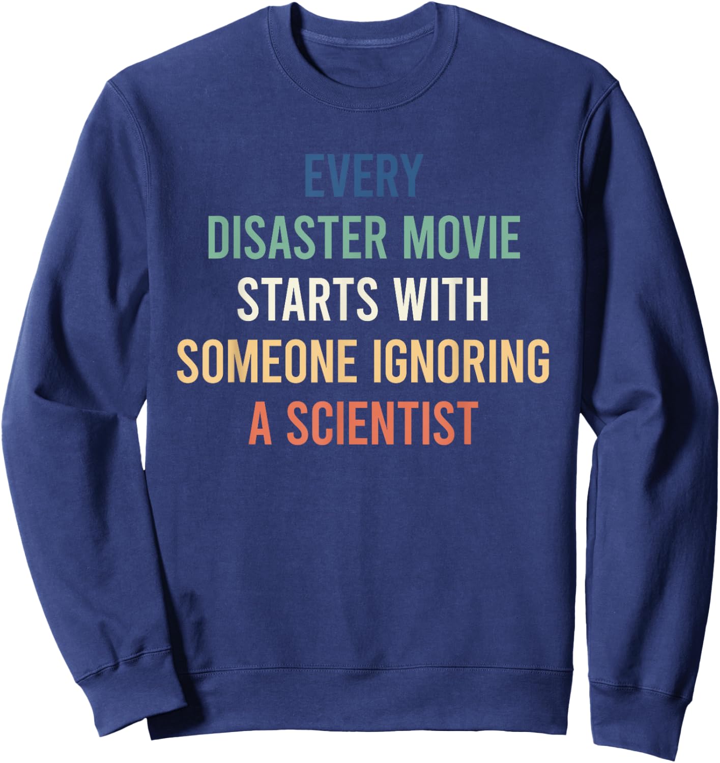 Every Disaster Movie Starts With Someone Ignoring Scientist Sweatshirt - Sweatshirt | Navy