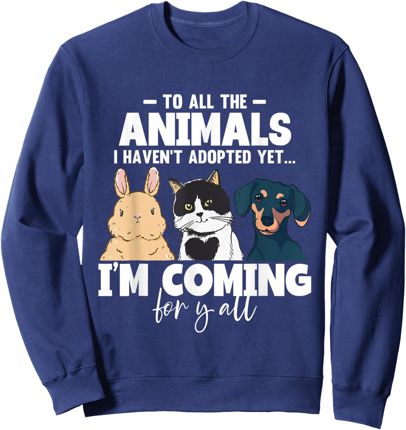 To All The Animals I Haven't Adopted Yet Cats Dogs Sweatshirt - Sweatshirt | Navy