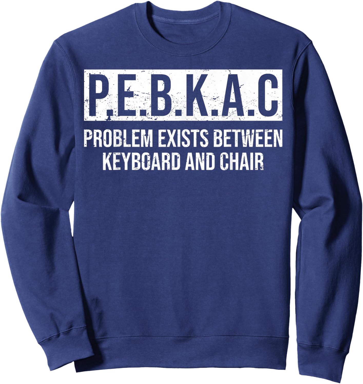P.E.B.K.A.C Problem Exists Between Keyboard And Chair Sweatshirt - Sweatshirt | Navy