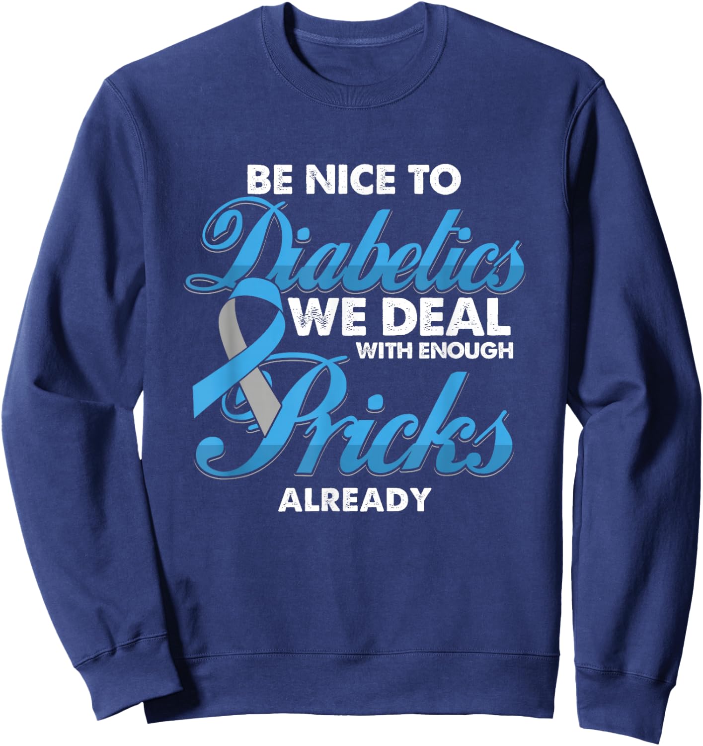 Funny Diabetic Is Nice to Diabetics Deal with Pricks Sweatshirt - Sweatshirt | Navy
