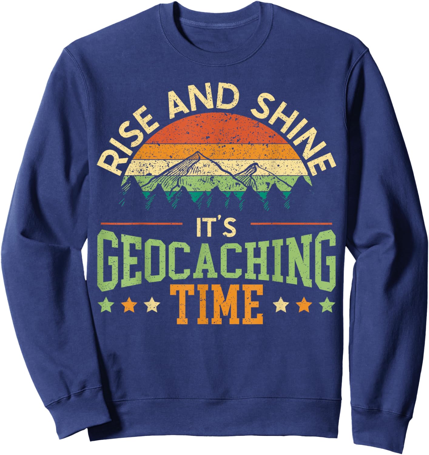 Rise And Shine It's Geocaching Time Geocacher Cache Lover Sweatshirt - Sweatshirt | Navy