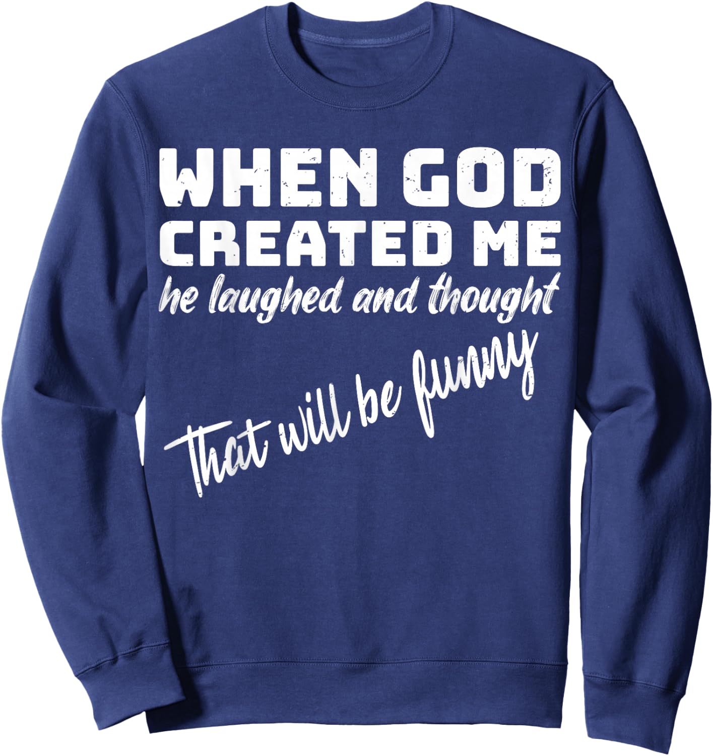 When God Created me he Laughed and Thought That Will Funny Small Sweatshirt - Sweatshirt | Navy