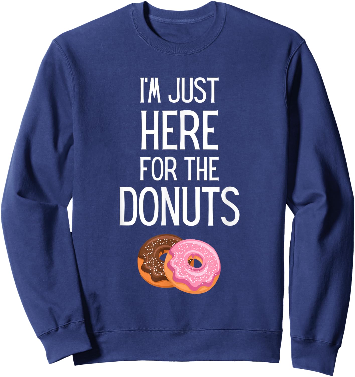 I'm Just Here For The Donuts Funny Donut Lover Sweatshirt - Sweatshirt | Navy