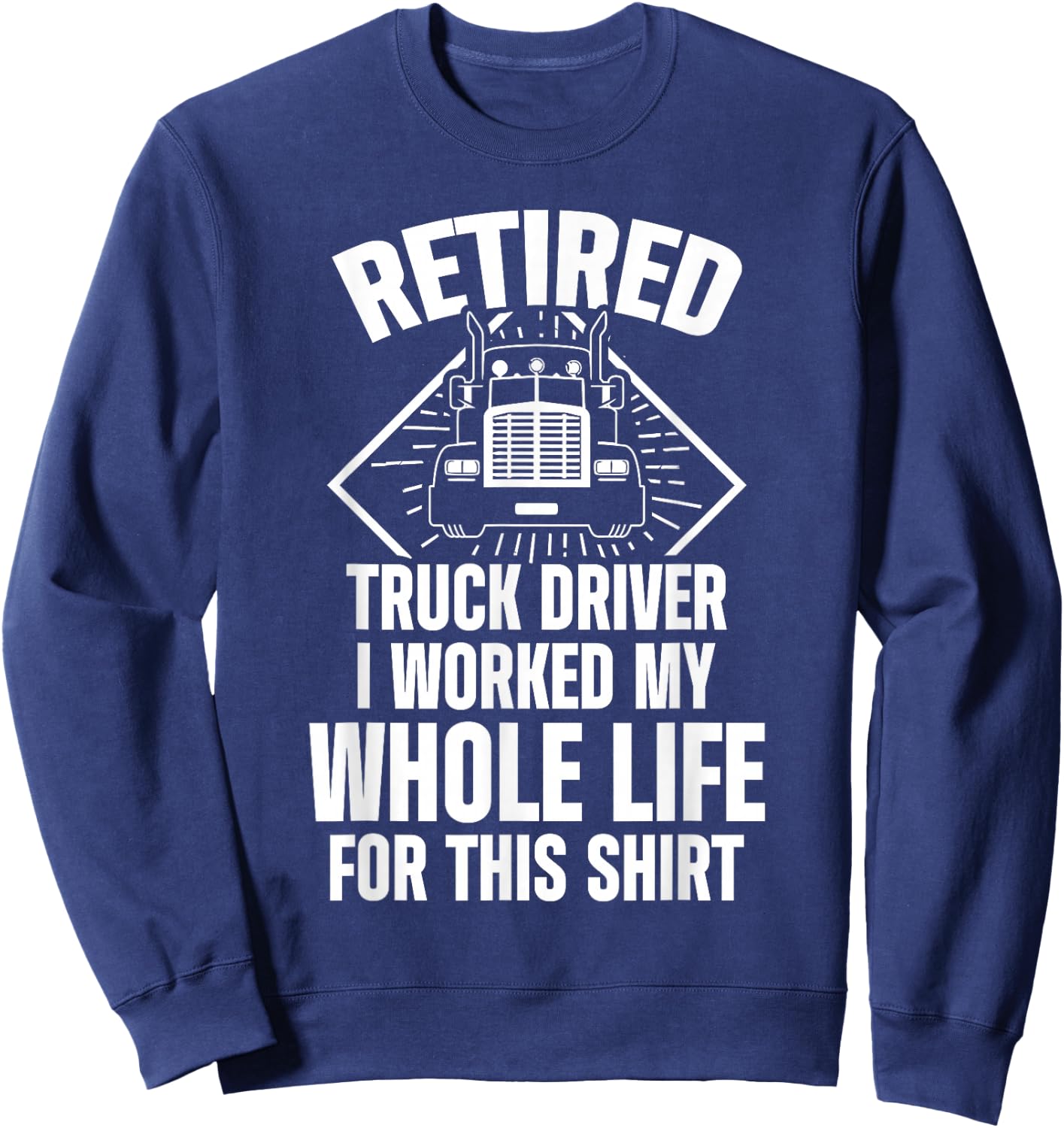 Retired Truck Driver Whole Life Trucker Retirement Gift Sweatshirt - Sweatshirt | Navy