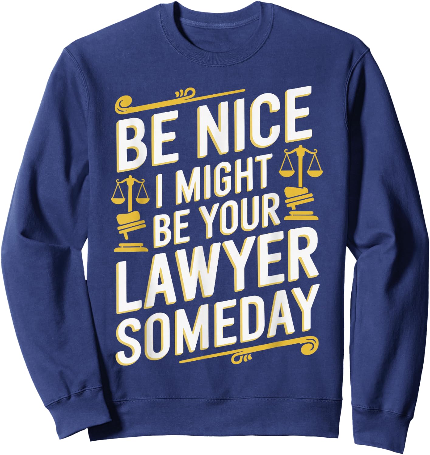Be Nice I Might Be Your Lawyer Someday Funny Lawyer Sweatshirt - Sweatshirt | Navy